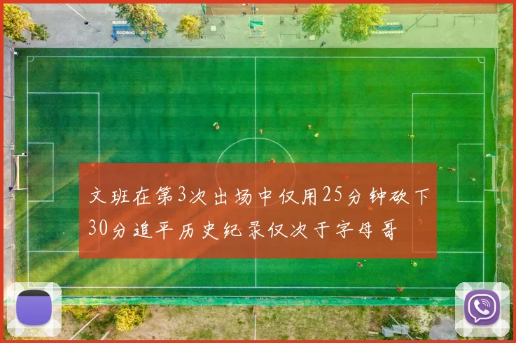 文班在第3次出场中仅用25分钟砍下30分追平历史纪录仅次于字母哥